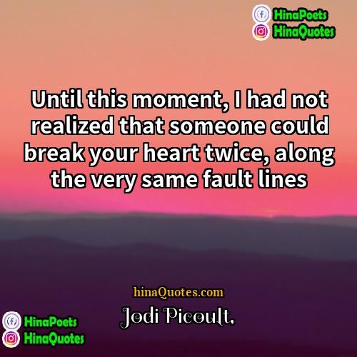 Jodi Picoult Quotes | Until this moment, I had not realized
